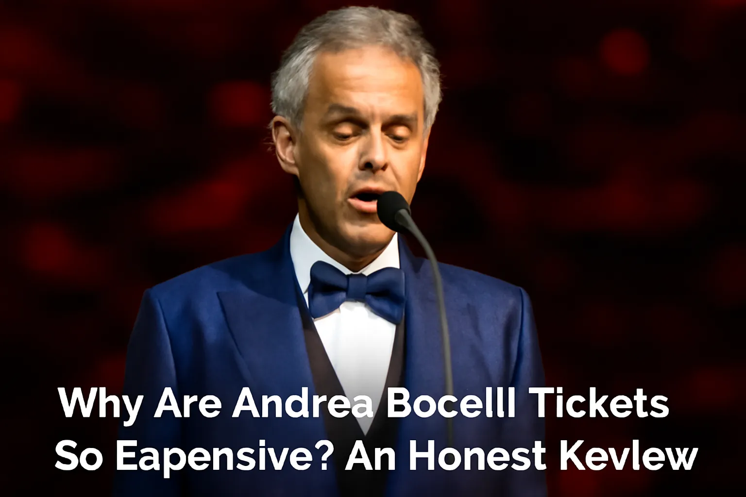 Why Are Andrea Bocelli Tickets So Expensive? An Honest Review